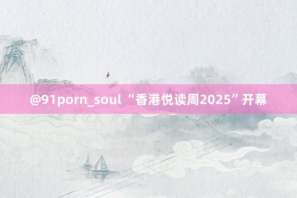 @91porn_soul “香港悦读周2025”开幕