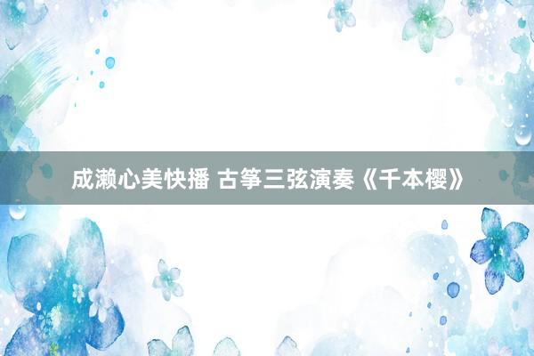 成濑心美快播 古筝三弦演奏《千本樱》